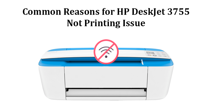 Common Reasons for HP DeskJet 3755 Not Printing Issue